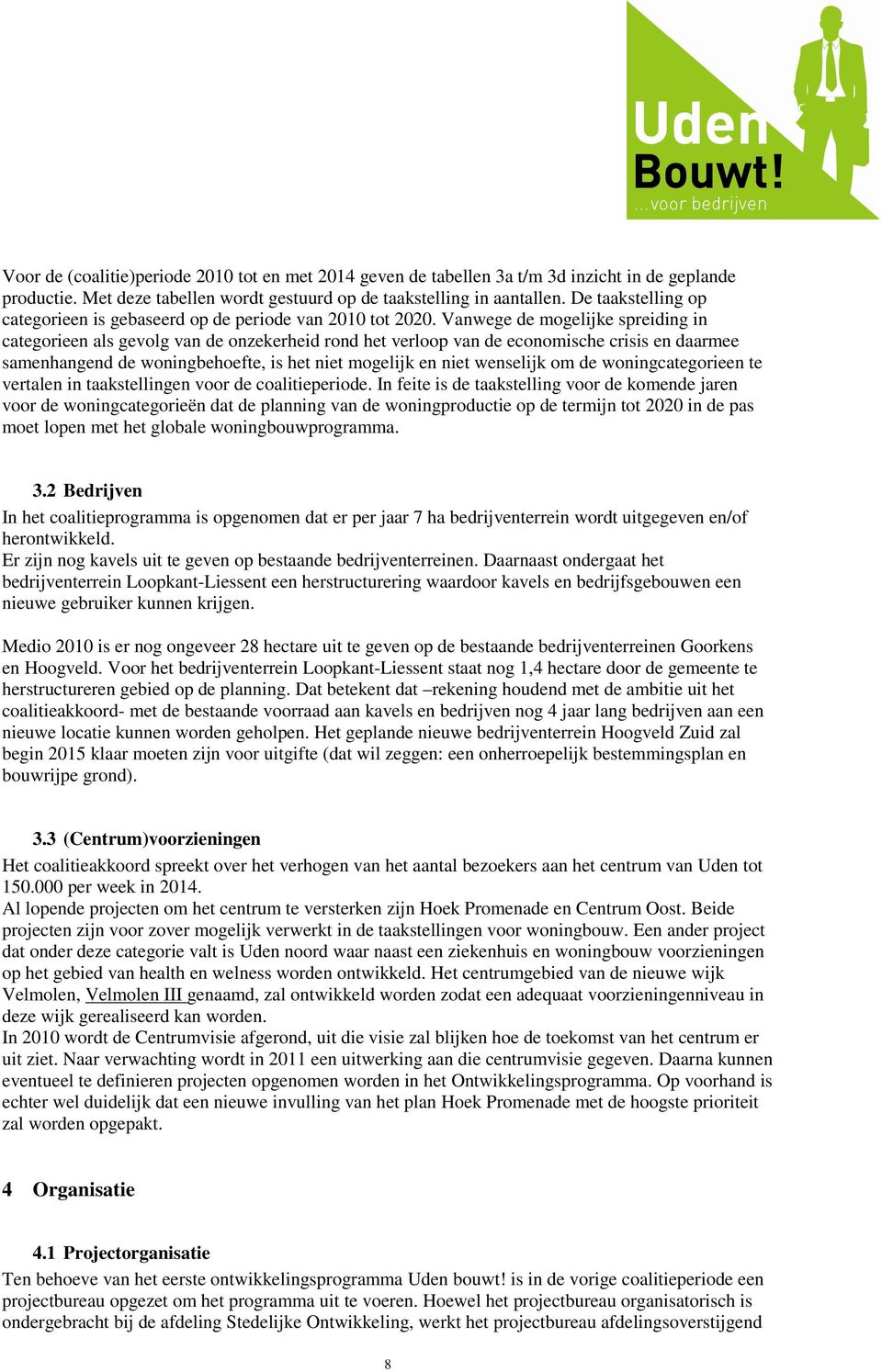 Vanwege de mogelijke spreiding in categorieen als gevolg van de onzekerheid rond het verloop van de economische crisis en daarmee samenhangend de woningbehoefte, is het niet mogelijk en niet