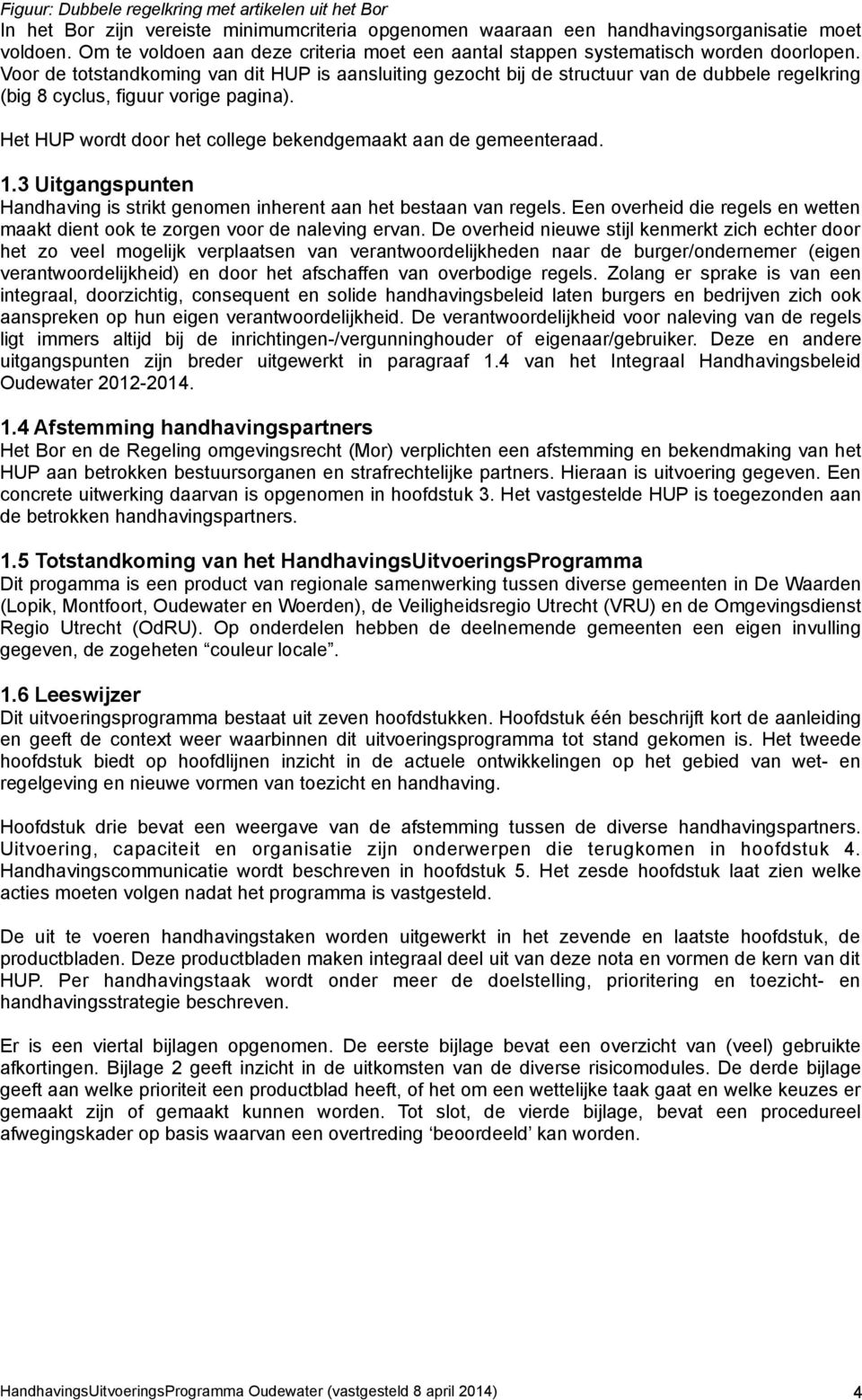 Voor de totstandkoming van dit HUP is aansluiting gezocht bij de structuur van de dubbele regelkring (big 8 cyclus, figuur vorige pagina).