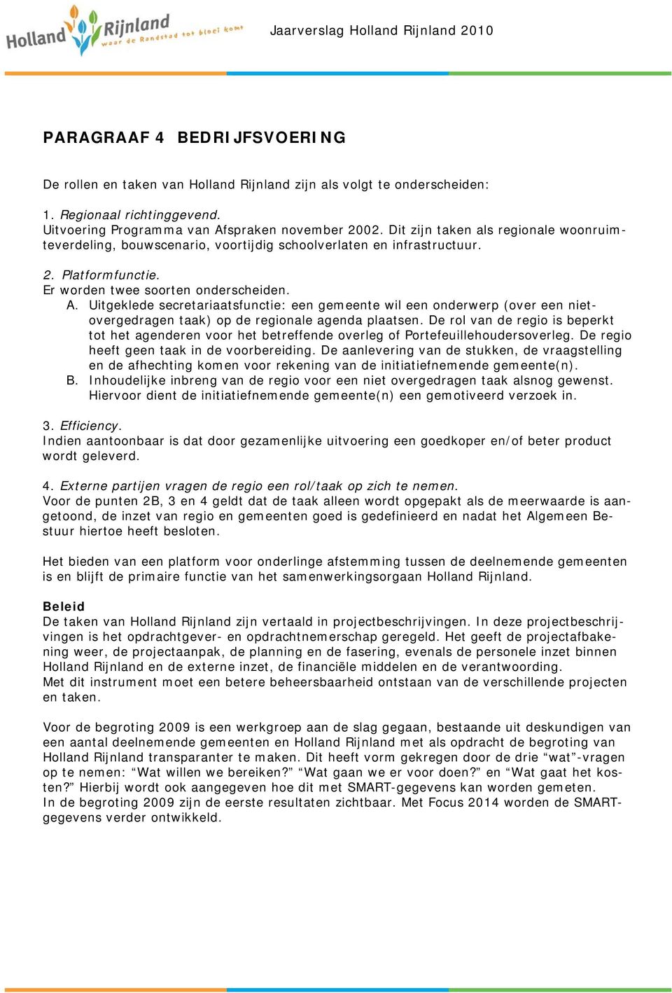 Er worden twee soorten onderscheiden. A. Uitgeklede secretariaatsfunctie: een gemeente wil een onderwerp (over een nietovergedragen taak) op de regionale agenda plaatsen.