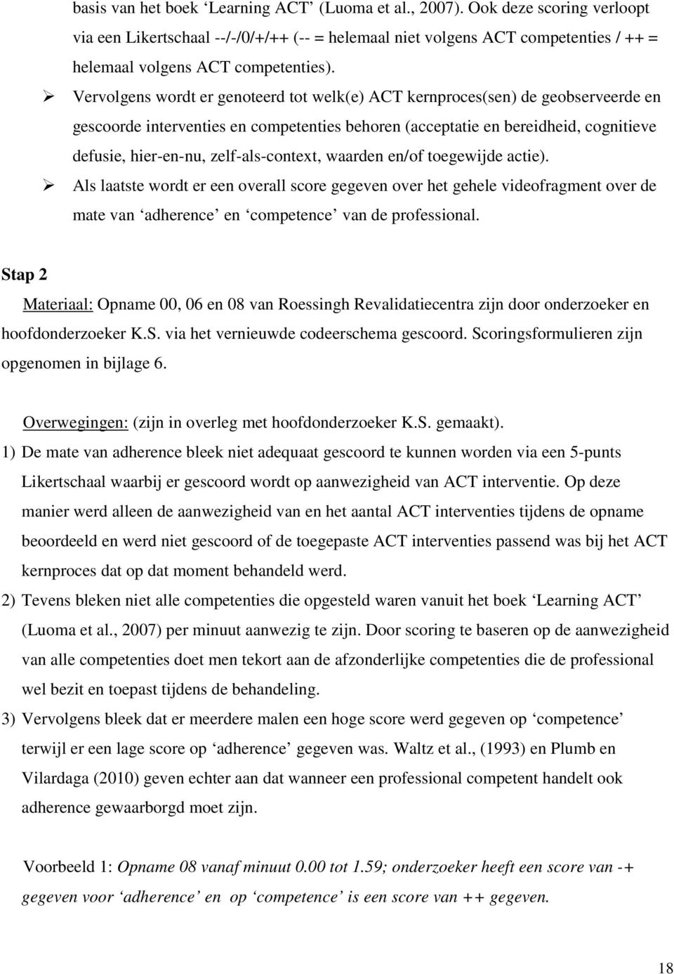 zelf-als-context, waarden en/of toegewijde actie). Als laatste wordt er een overall score gegeven over het gehele videofragment over de mate van adherence en competence van de professional.