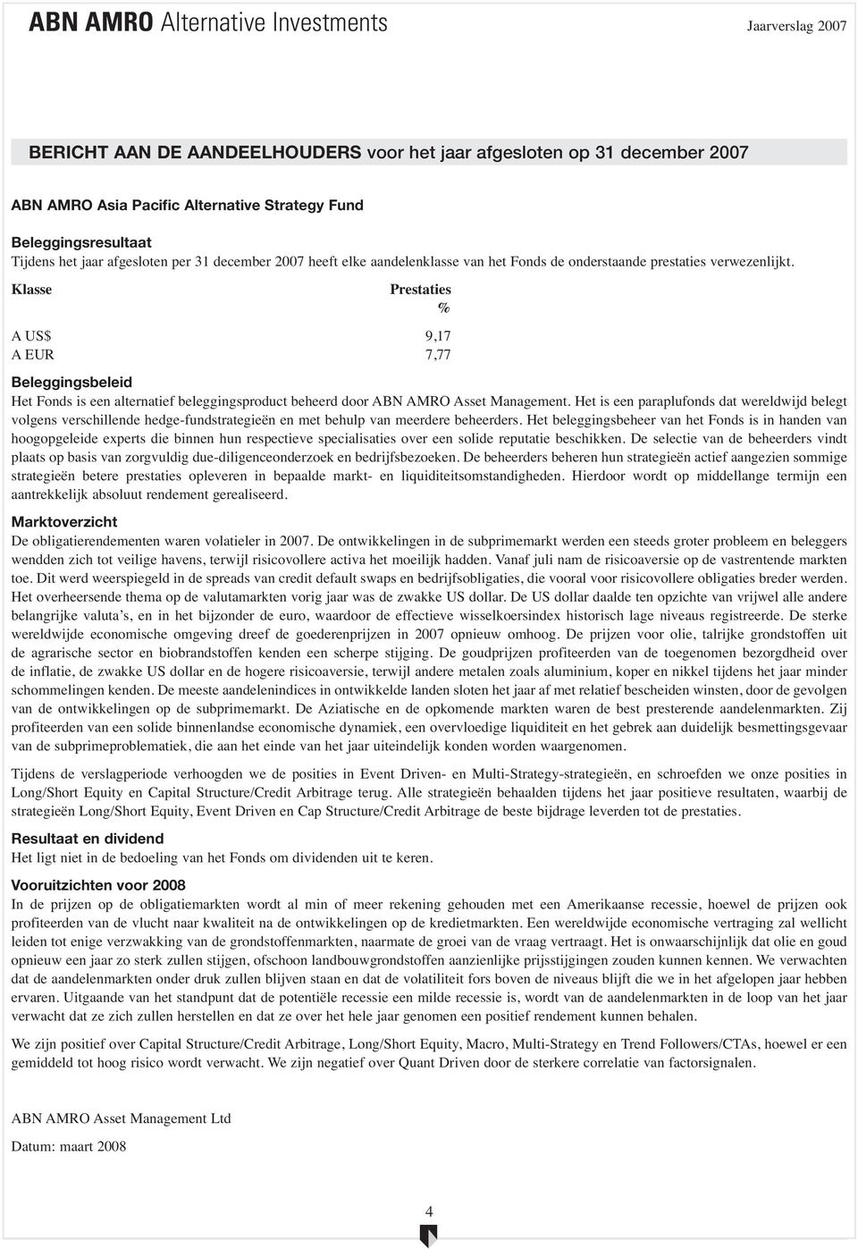 Klasse Prestaties % A US$ 9,17 A EUR 7,77 Beleggingsbeleid Het Fonds is een alternatief beleggingsproduct beheerd door ABN AMRO Asset Management.