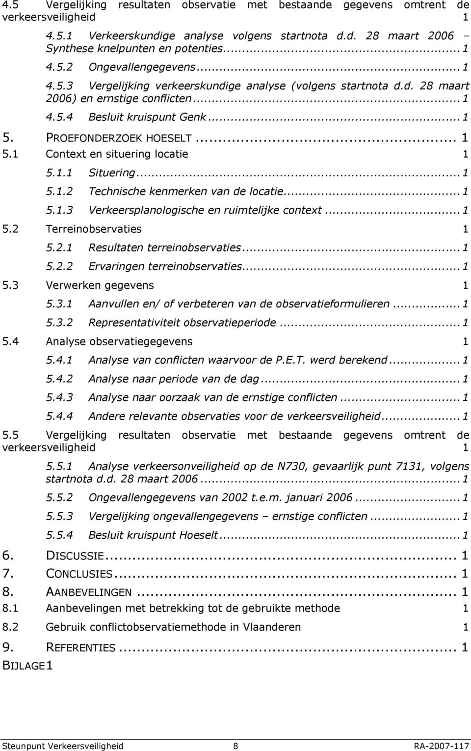 1.1 Situering... 1 5.1.2 Technische kenmerken van de locatie... 1 5.1.3 Verkeersplanologische en ruimtelijke context... 1 5.2 Terreinobservaties 1 5.2.1 Resultaten terreinobservaties... 1 5.2.2 Ervaringen terreinobservaties.