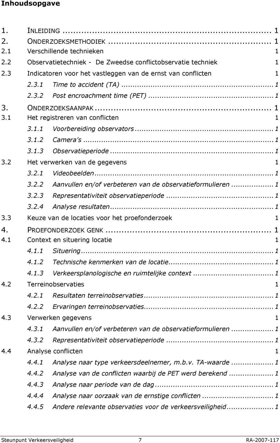 1.1 Voorbereiding observators... 1 3.1.2 Camera s... 1 3.1.3 Observatieperiode... 1 3.2 Het verwerken van de gegevens 1 3.2.1 Videobeelden... 1 3.2.2 Aanvullen en/of verbeteren van de observatieformulieren.