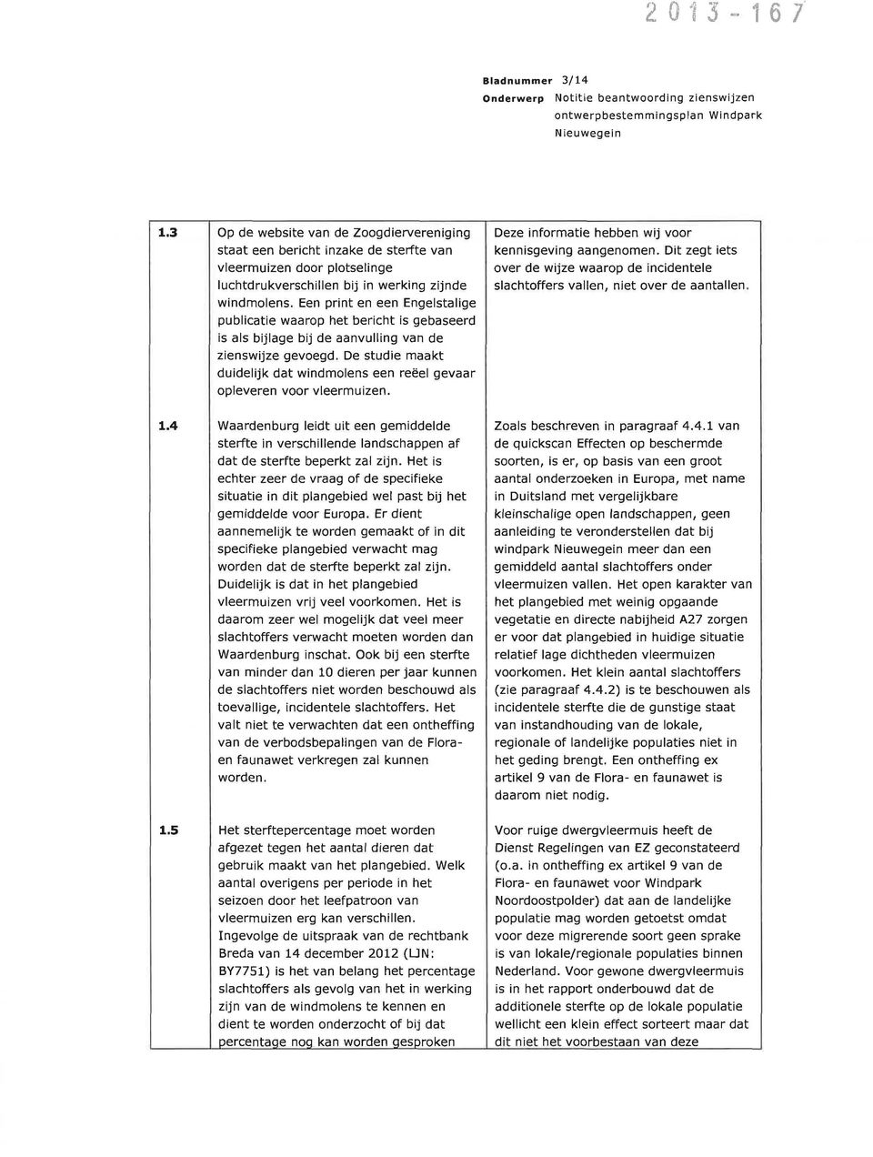 De studie maakt duidelijk dat windmolens een reëel gevaar opleveren voor vleermuizen. Deze informatie hebben wij voor kennisgeving aangenomen.