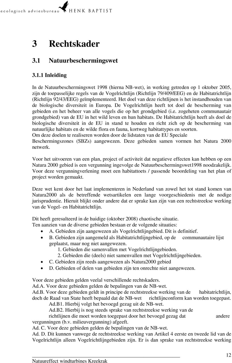 1 Inleiding In de Natuurbeschermingswet 1998 (hierna NB-wet), in werking getreden op 1 oktober 2005, zijn de toepasselijke regels van de Vogelrichtlijn (Richtlijn 79/409/EEG) en de Habitatrichtlijn