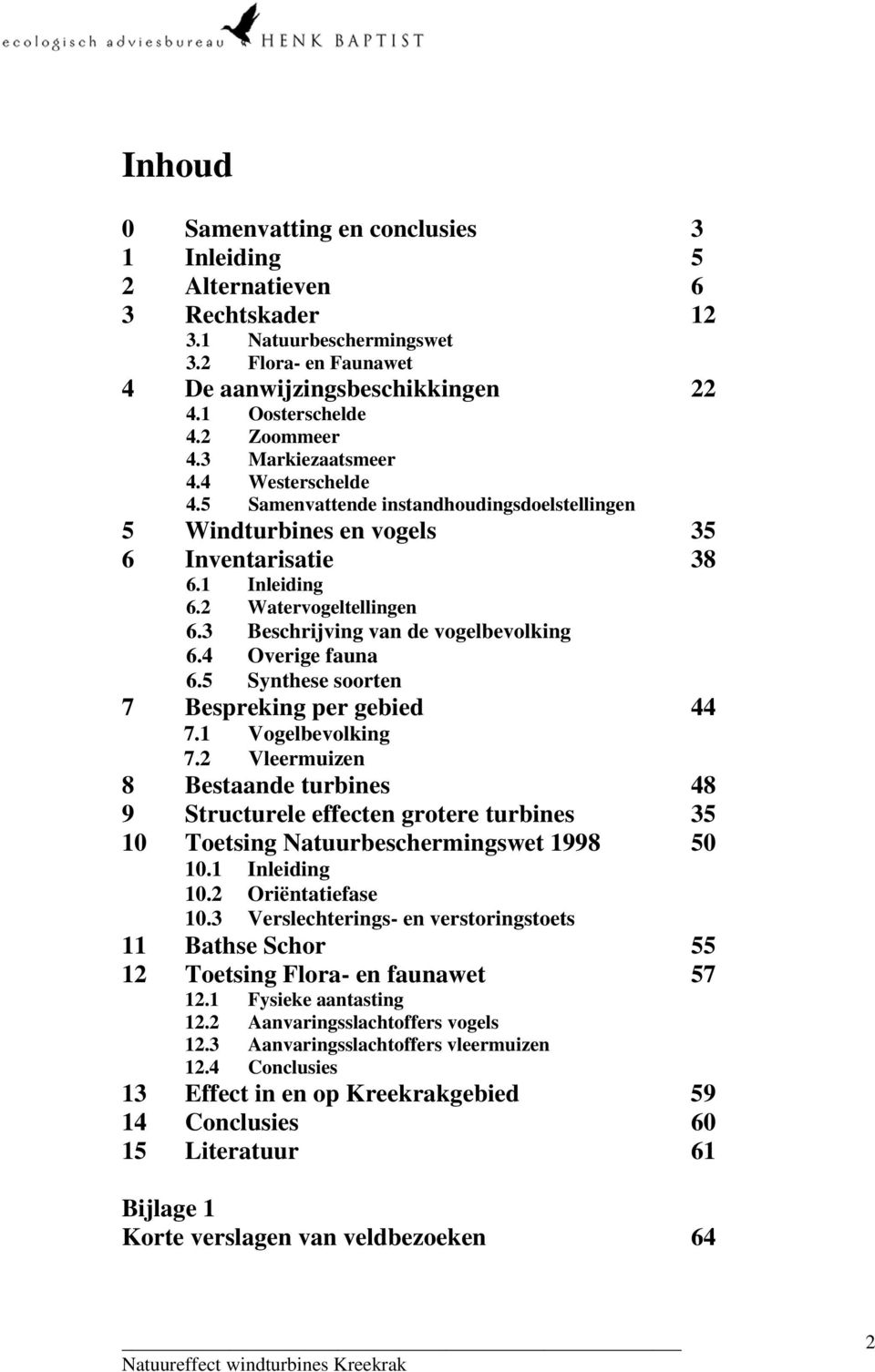 3 Beschrijving van de vogelbevolking 6.4 Overige fauna 6.5 Synthese soorten 7 Bespreking per gebied 44 7.1 Vogelbevolking 7.