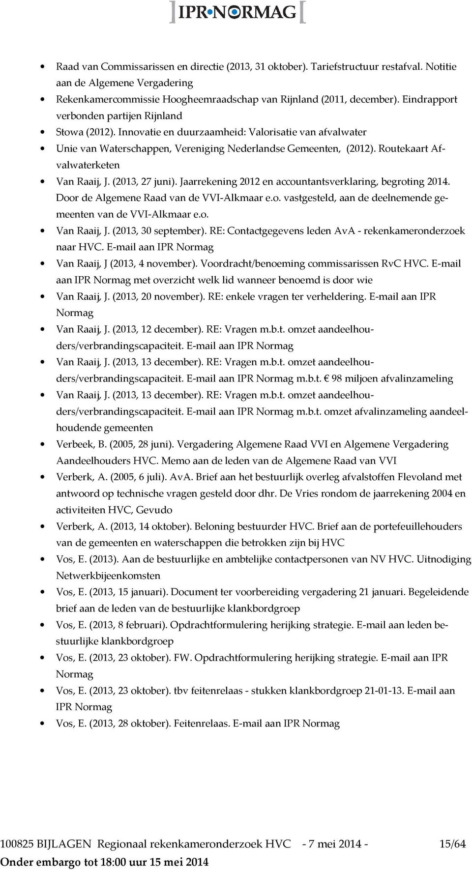 Routekaart Afvalwaterketen Van Raaij, J. (2013, 27 juni). Jaarrekening 2012 en accountantsverklaring, begroting 2014. Door de Algemene Raad van de VVI-Alkmaar e.o. vastgesteld, aan de deelnemende gemeenten van de VVI-Alkmaar e.