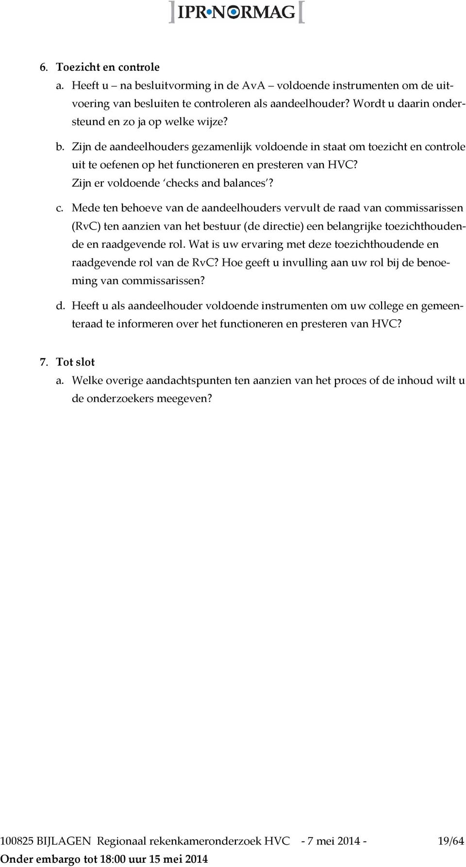 Zijn er voldoende checks and balances? c. Mede ten behoeve van de aandeelhouders vervult de raad van commissarissen (RvC) ten aanzien van het bestuur (de directie) een belangrijke toezichthoudende en raadgevende rol.