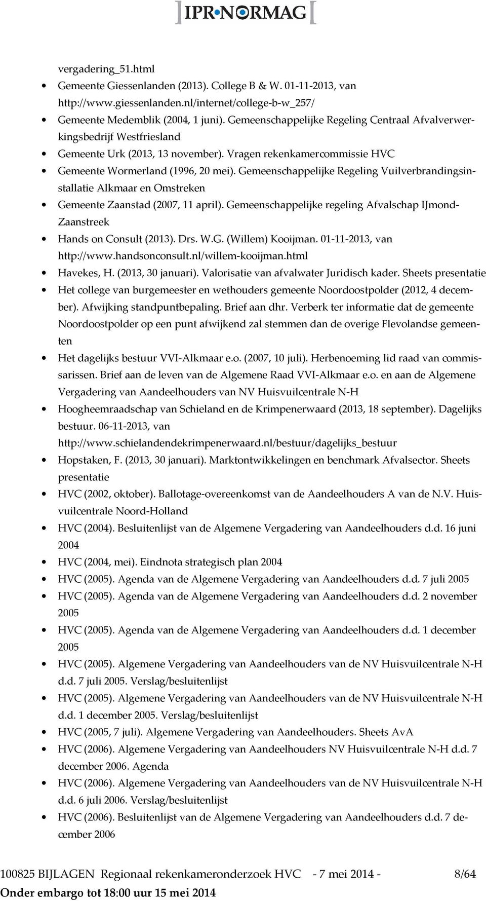 Gemeenschappelijke Regeling Vuilverbrandingsinstallatie Alkmaar en Omstreken Gemeente Zaanstad (2007, 11 april). Gemeenschappelijke regeling Afvalschap IJmond- Zaanstreek Hands on Consult (2013). Drs.