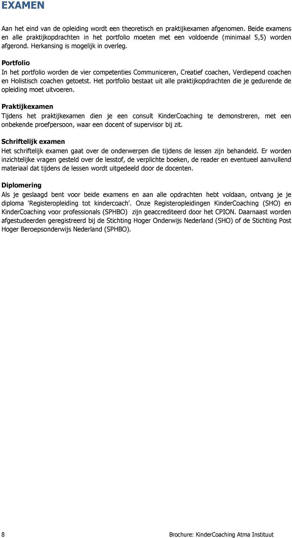 Portfolio In het portfolio worden de vier competenties Communiceren, Creatief coachen, Verdiepend coachen en Holistisch coachen getoetst.