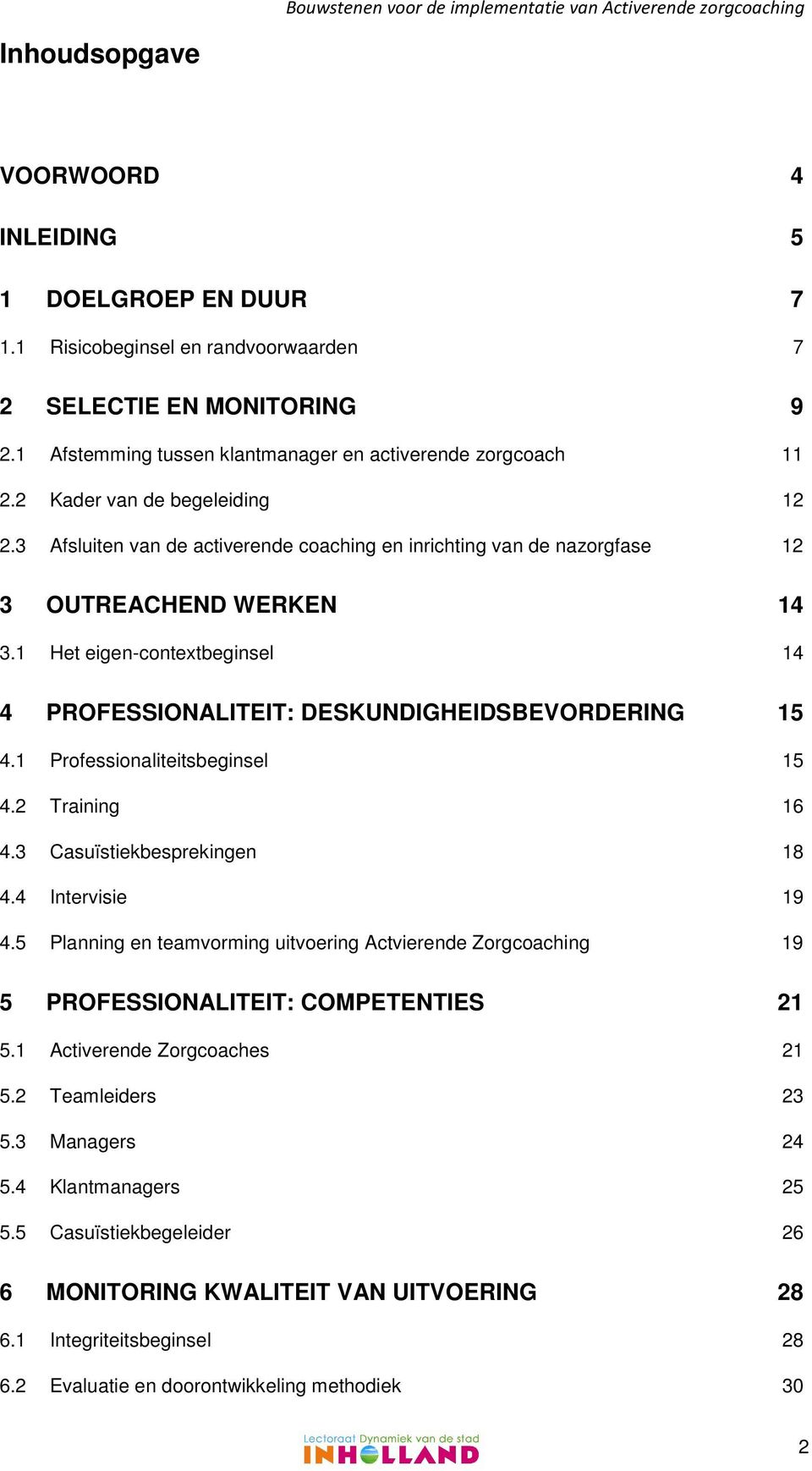 1 Het eigen-contextbeginsel 14 4 PROFESSIONALITEIT: DESKUNDIGHEIDSBEVORDERING 15 4.1 Professionaliteitsbeginsel 15 4.2 Training 16 4.3 Casuïstiekbesprekingen 18 4.4 Intervisie 19 4.