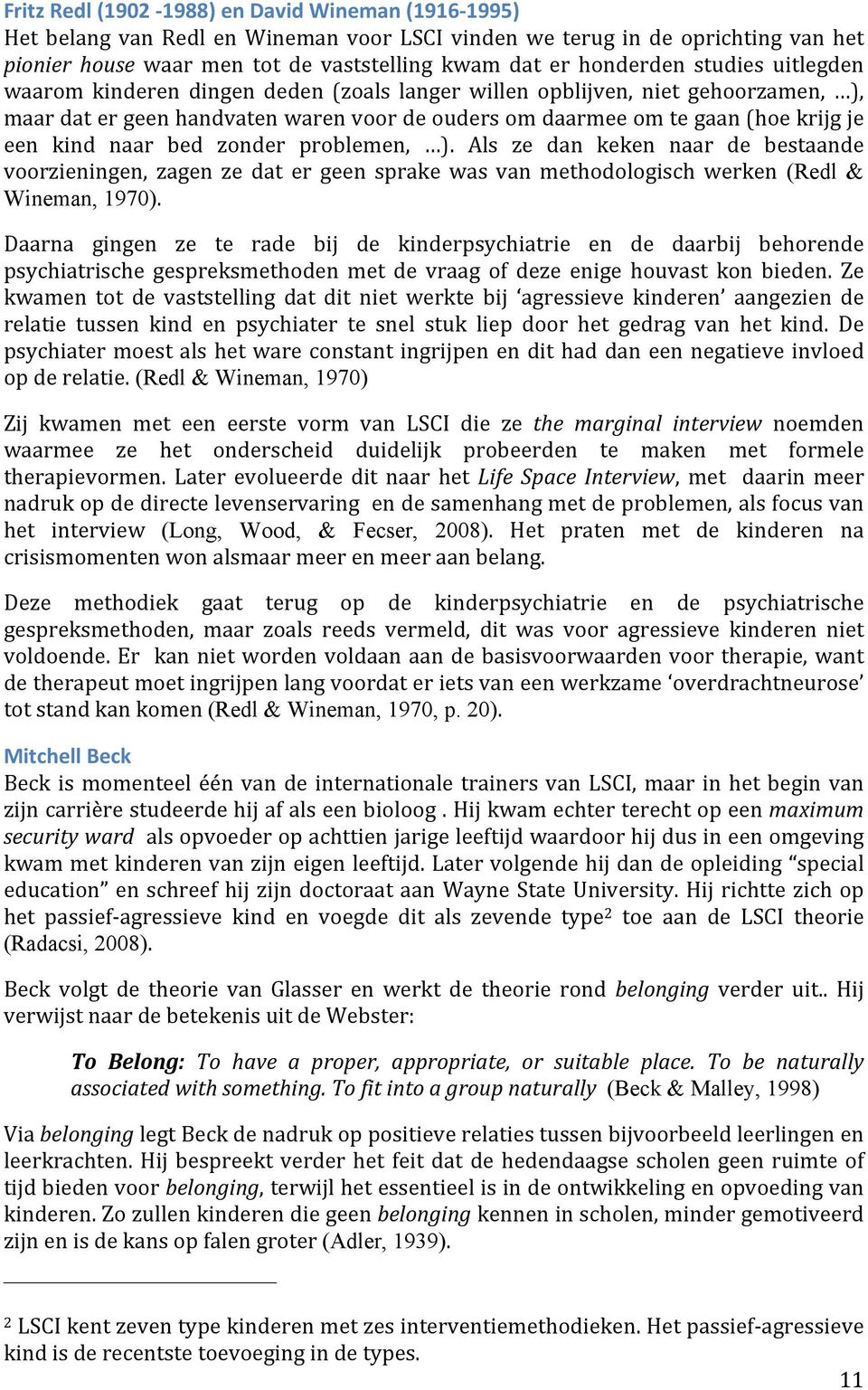 bed zonder problemen, ). Als ze dan keken naar de bestaande voorzieningen, zagen ze dat er geen sprake was van methodologisch werken (Redl & Wineman, 1970).