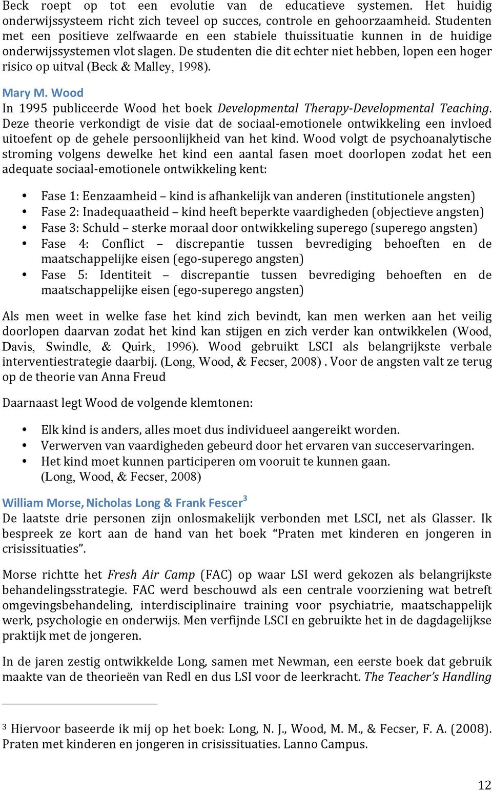 De studenten die dit echter niet hebben, lopen een hoger risico op uitval (Beck & Malley, 1998). Mary M. Wood In 1995 publiceerde Wood het boek Developmental Therapy- Developmental Teaching.