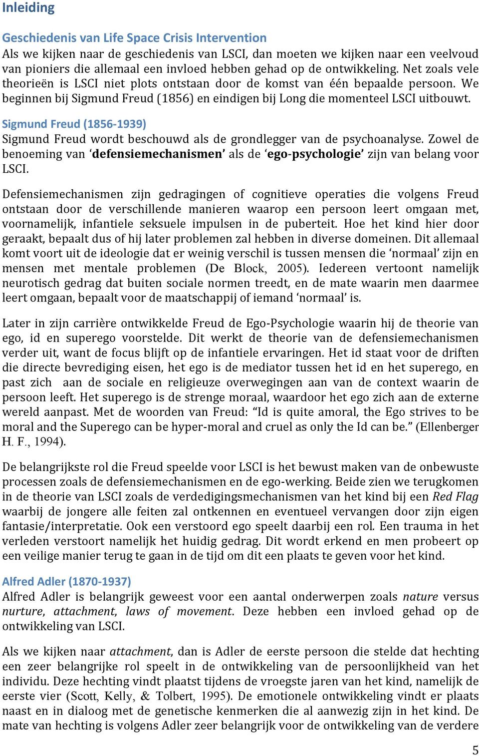 Sigmund Freud (1856-1939) Sigmund Freud wordt beschouwd als de grondlegger van de psychoanalyse. Zowel de benoeming van defensiemechanismen als de ego- psychologie zijn van belang voor LSCI.