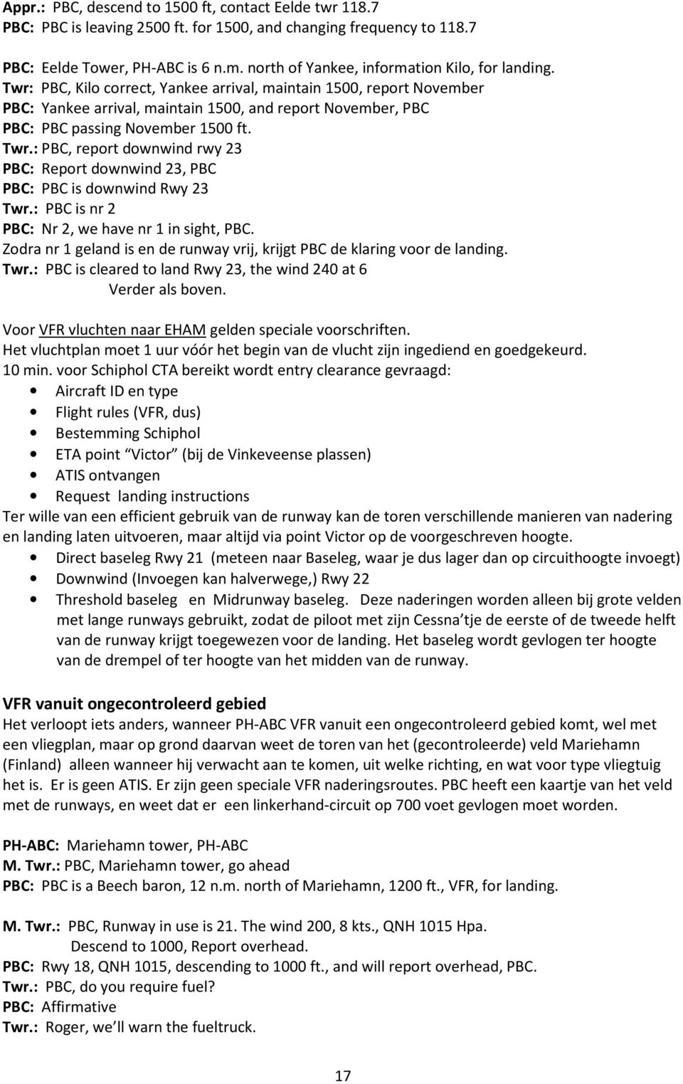 Twr: PBC, Kilo correct, Yankee arrival, maintain 1500, report November PBC: Yankee arrival, maintain 1500, and report November, PBC PBC: PBC passing November 1500 ft. Twr.