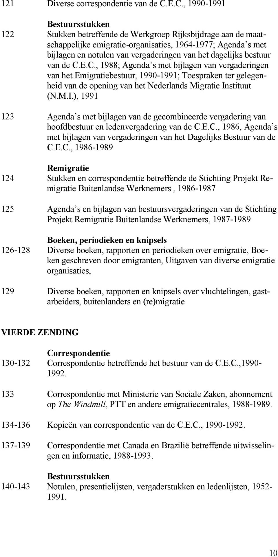 het dagelijks bestuur van de C.E.C., 1988; Agenda s met bijlagen van vergaderingen van het Emigratiebestuur, 1990-1991; Toespraken ter gelegenheid van de opening van het Nederlands Migratie Instituut (N.