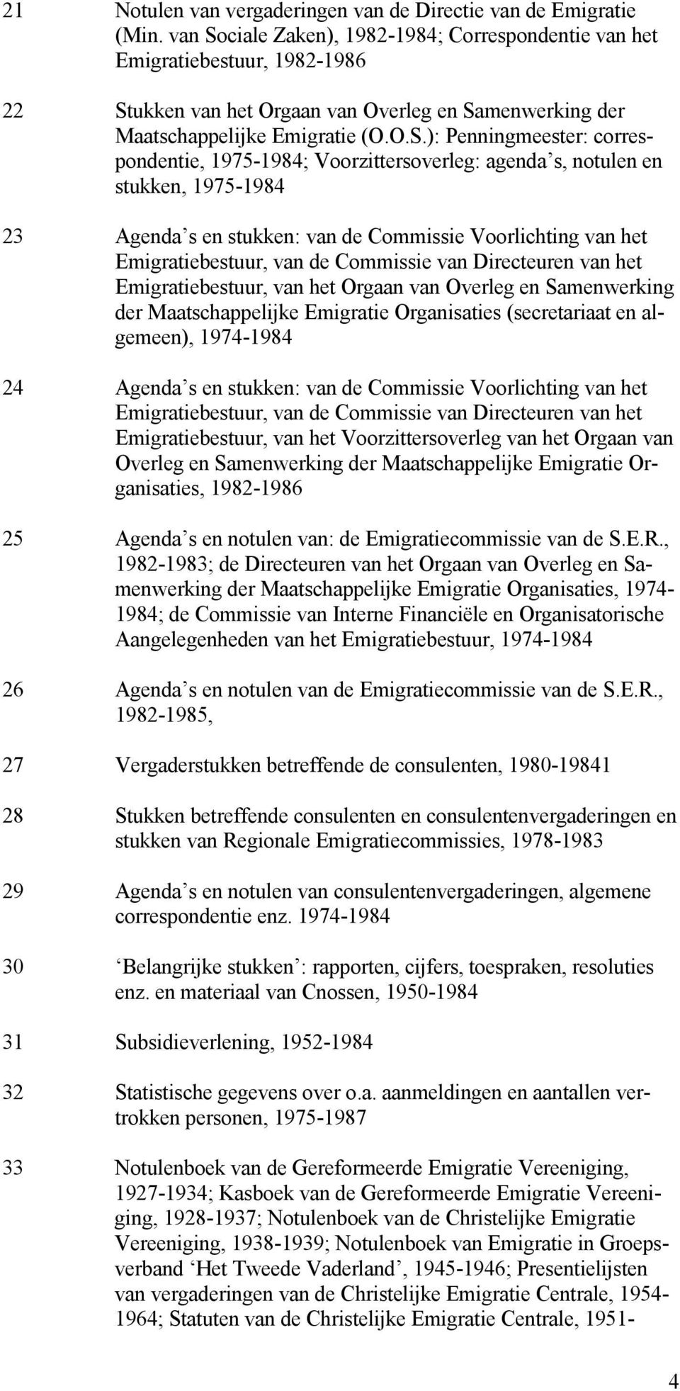 ciale Zaken), 1982-1984; Correspondentie van het Emigratiebestuur, 1982-1986 22 St