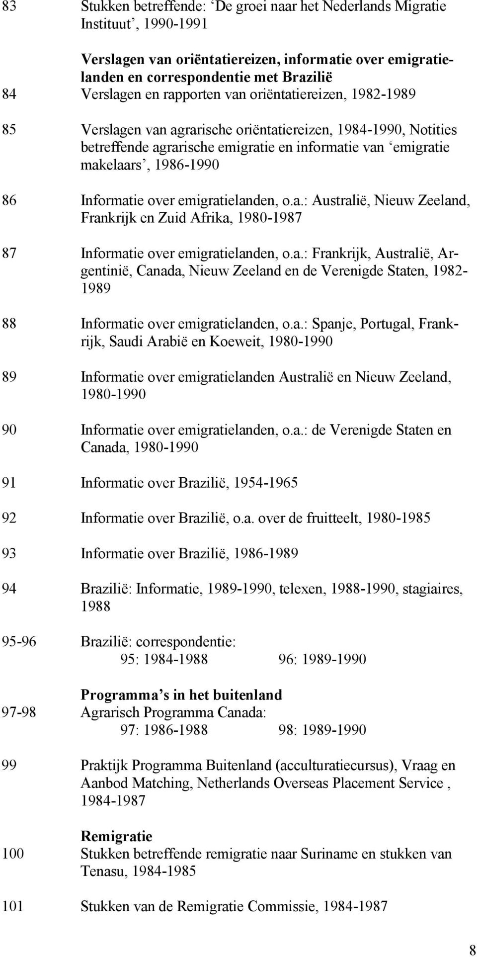 Informatie over emigratielanden, o.a.: Australië, Nieuw Zeeland, Frankrijk en Zuid Afrika, 1980-1987 87 Informatie over emigratielanden, o.a.: Frankrijk, Australië, Argentinië, Canada, Nieuw Zeeland en de Verenigde Staten, 1982-1989 88 Informatie over emigratielanden, o.