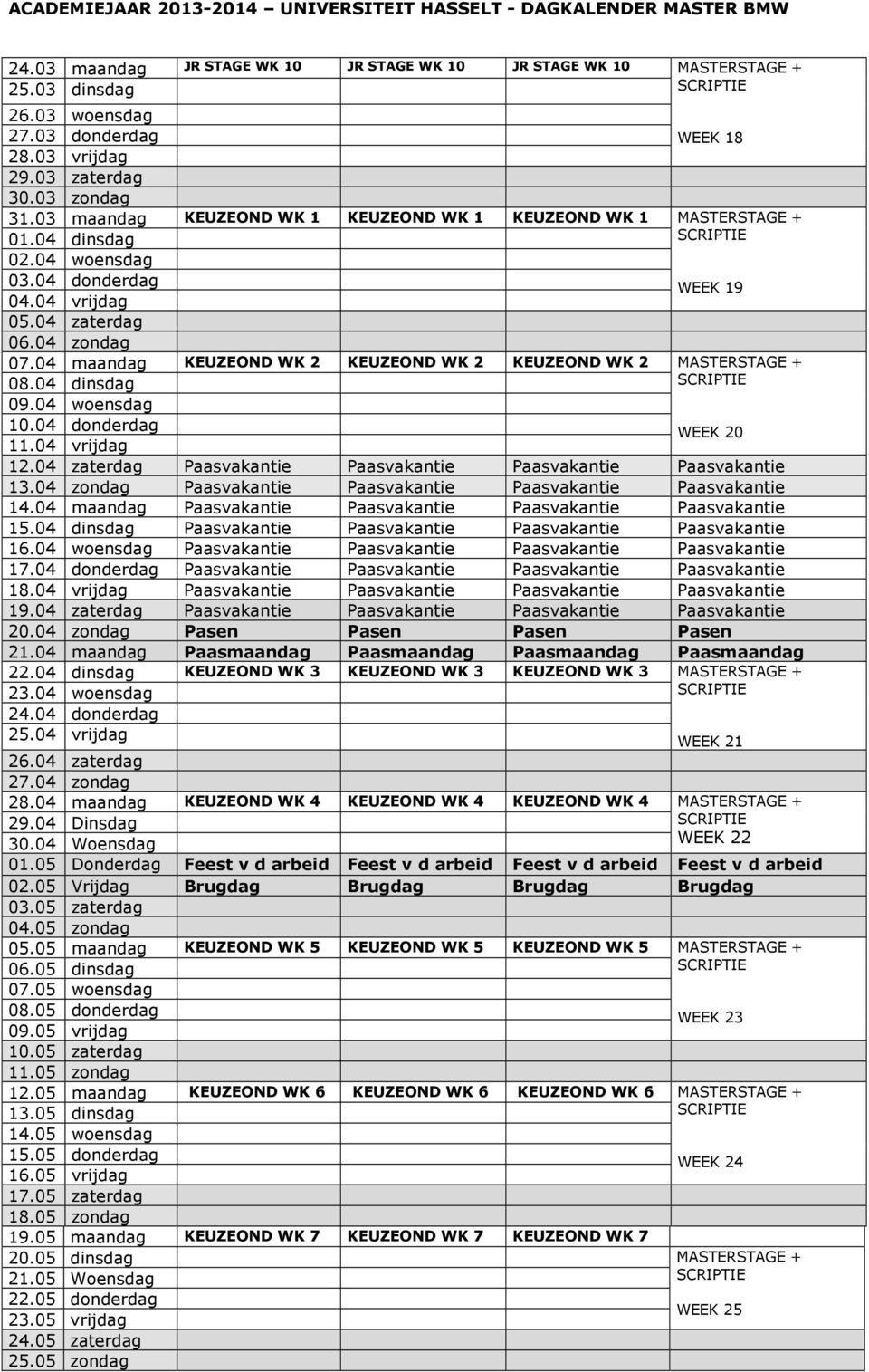 04 maandag KEUZEOND WK 2 KEUZEOND WK 2 KEUZEOND WK 2 08.04 dinsdag 09.04 woensdag 10.04 donderdag 11.04 vrijdag WEEK 20 12.04 zaterdag Paasvakantie Paasvakantie Paasvakantie Paasvakantie 13.