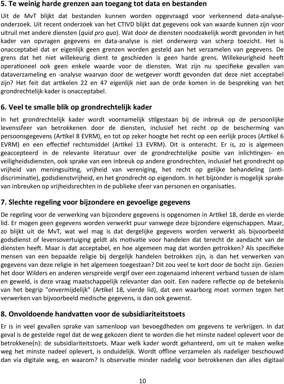 Wat door de diensten noodzakelijk wordt gevonden in het kader van opvragen gegevens en data-analyse is niet onderwerp van scherp toezicht.