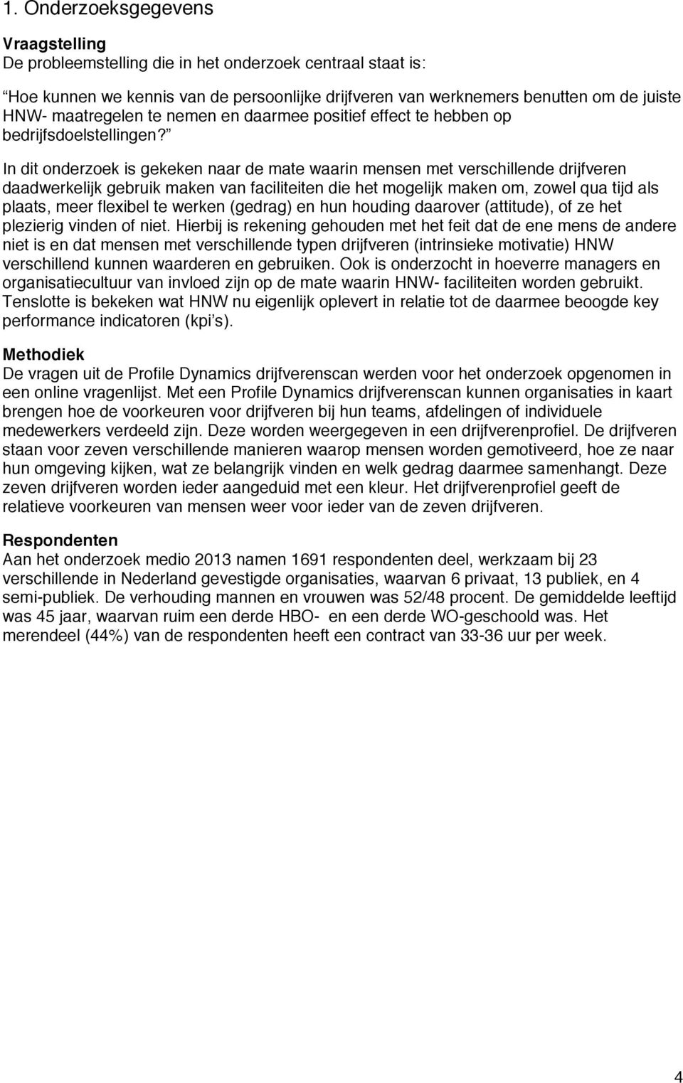 In dit onderzoek is gekeken naar de mate waarin mensen met verschillende drijfveren daadwerkelijk gebruik maken van faciliteiten die het mogelijk maken om, zowel qua tijd als plaats, meer flexibel te