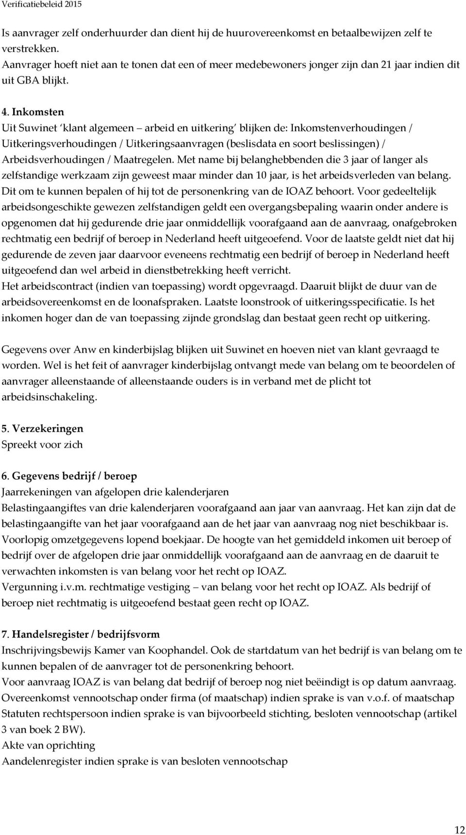 Inkomsten Uit Suwinet klant algemeen arbeid en uitkering blijken de: Inkomstenverhoudingen / Uitkeringsverhoudingen / Uitkeringsaanvragen (beslisdata en soort beslissingen) / Arbeidsverhoudingen /