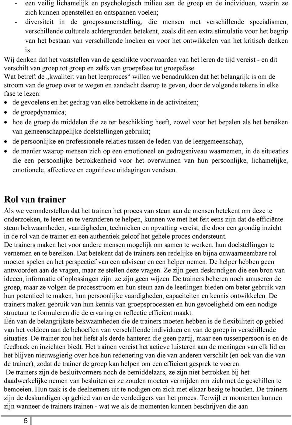 kritisch denken is. Wij denken dat het vaststellen van de geschikte voorwaarden van het leren de tijd vereist - en dit verschilt van groep tot groep en zelfs van groepsfase tot groepsfase.