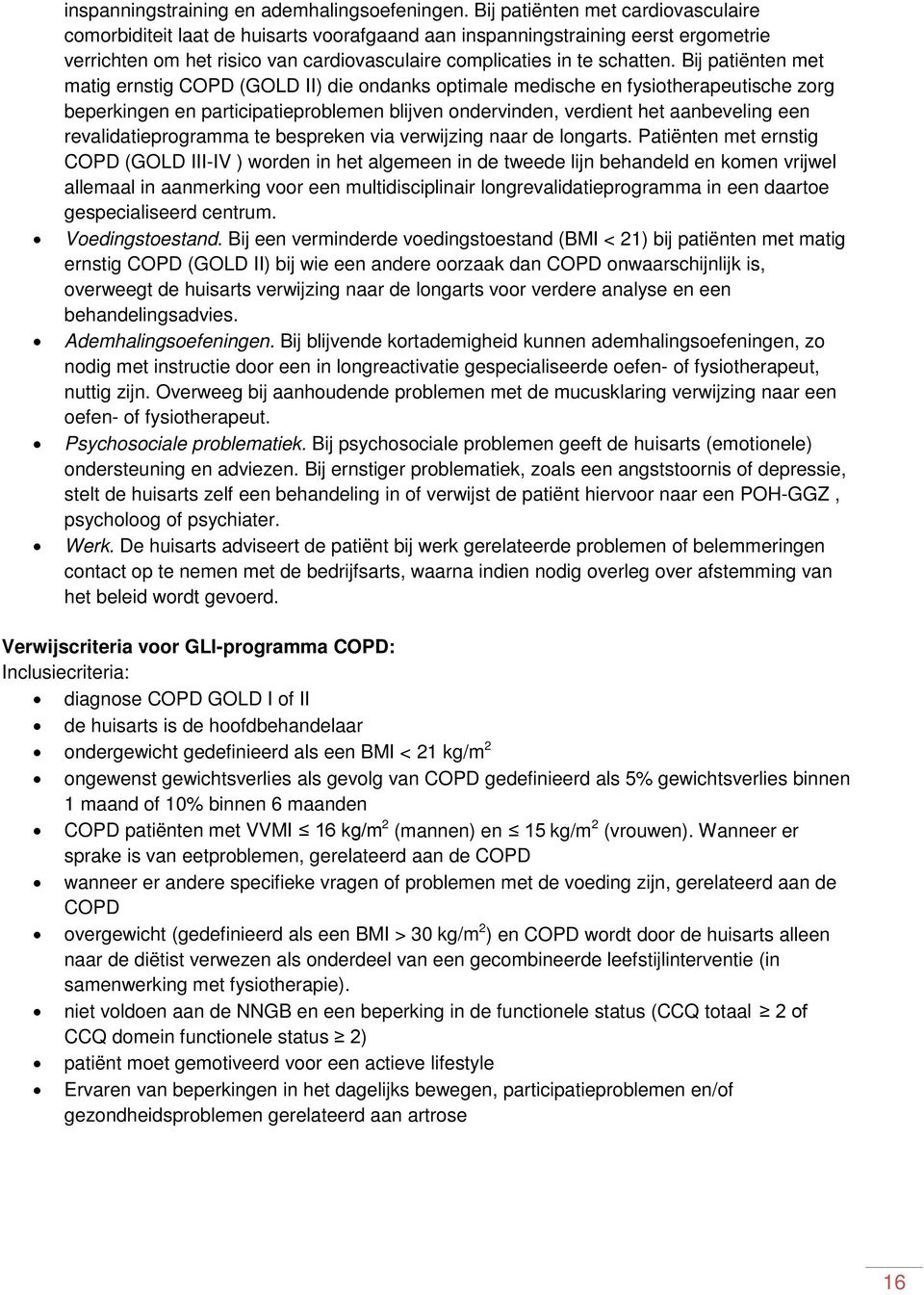 Bij patiënten met matig ernstig COPD (GOLD II) die ondanks optimale medische en fysiotherapeutische zorg beperkingen en participatieproblemen blijven ondervinden, verdient het aanbeveling een