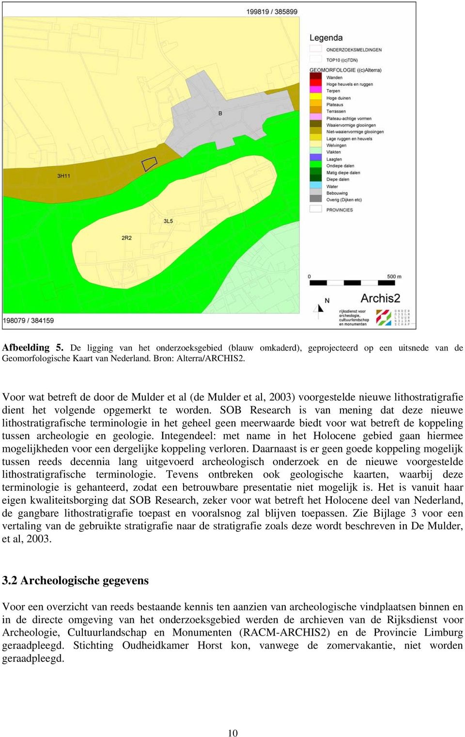 SOB Research is van mening dat deze nieuwe lithostratigrafische terminologie in het geheel geen meerwaarde biedt voor wat betreft de koppeling tussen archeologie en geologie.