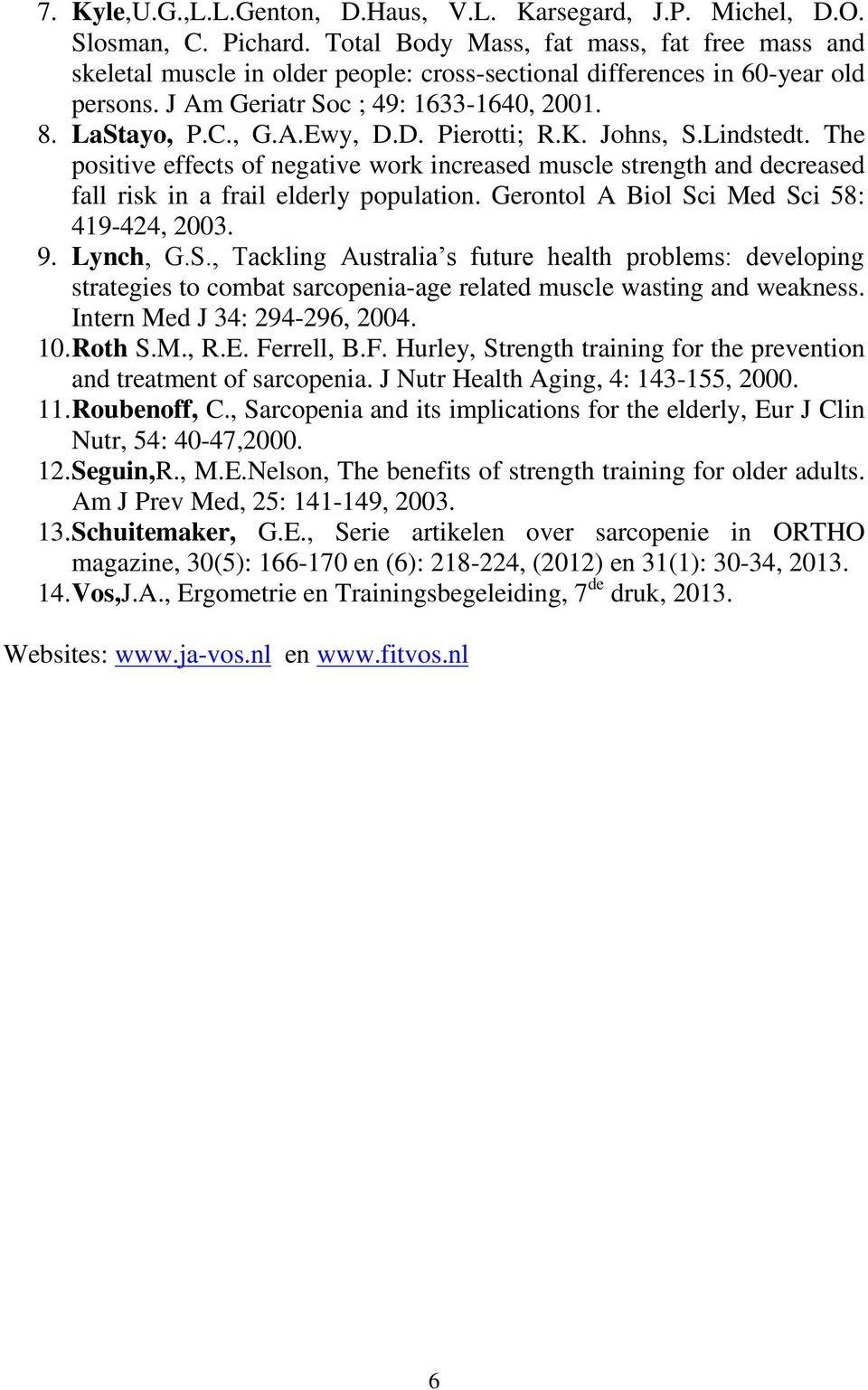 D. Pierotti; R.K. Johns, S.Lindstedt. The positive effects of negative work increased muscle strength and decreased fall risk in a frail elderly population.