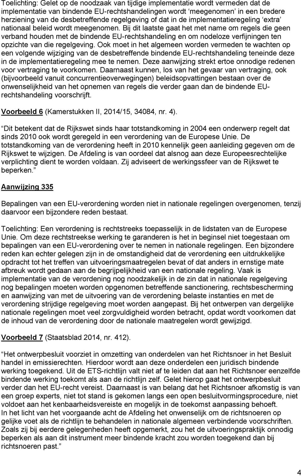 Bij dit laatste gaat het met name om regels die geen verband houden met de bindende EU-rechtshandeling en om nodeloze verfijningen ten opzichte van die regelgeving.