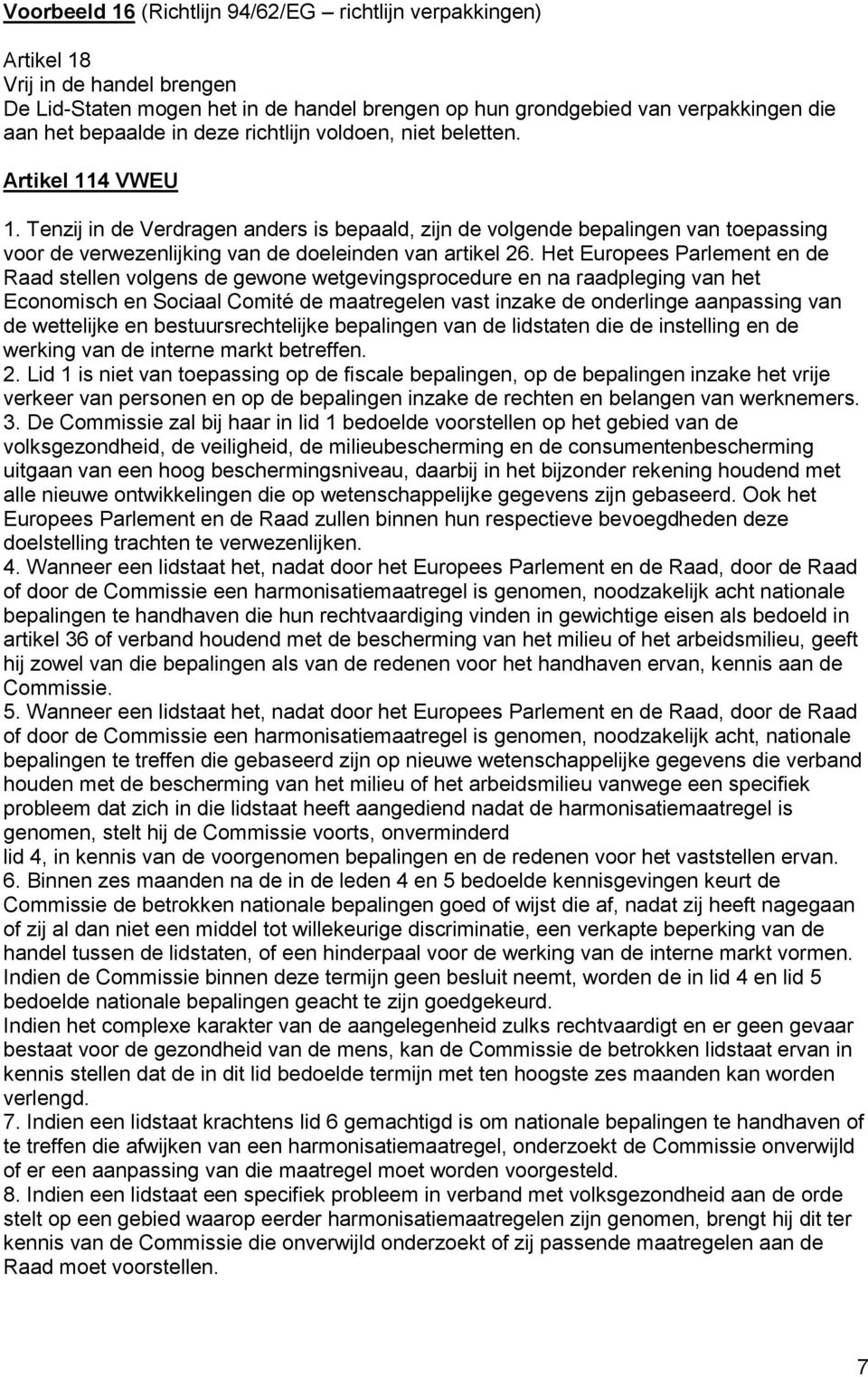 Tenzij in de Verdragen anders is bepaald, zijn de volgende bepalingen van toepassing voor de verwezenlijking van de doeleinden van artikel 26.