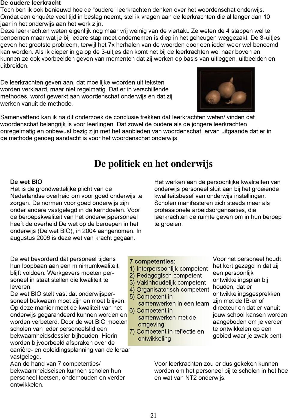 Deze leerkrachten weten eigenlijk nog maar vrij weinig van de viertakt. Ze weten de 4 stappen wel te benoemen maar wat je bij iedere stap moet ondernemen is diep in het geheugen weggezakt.