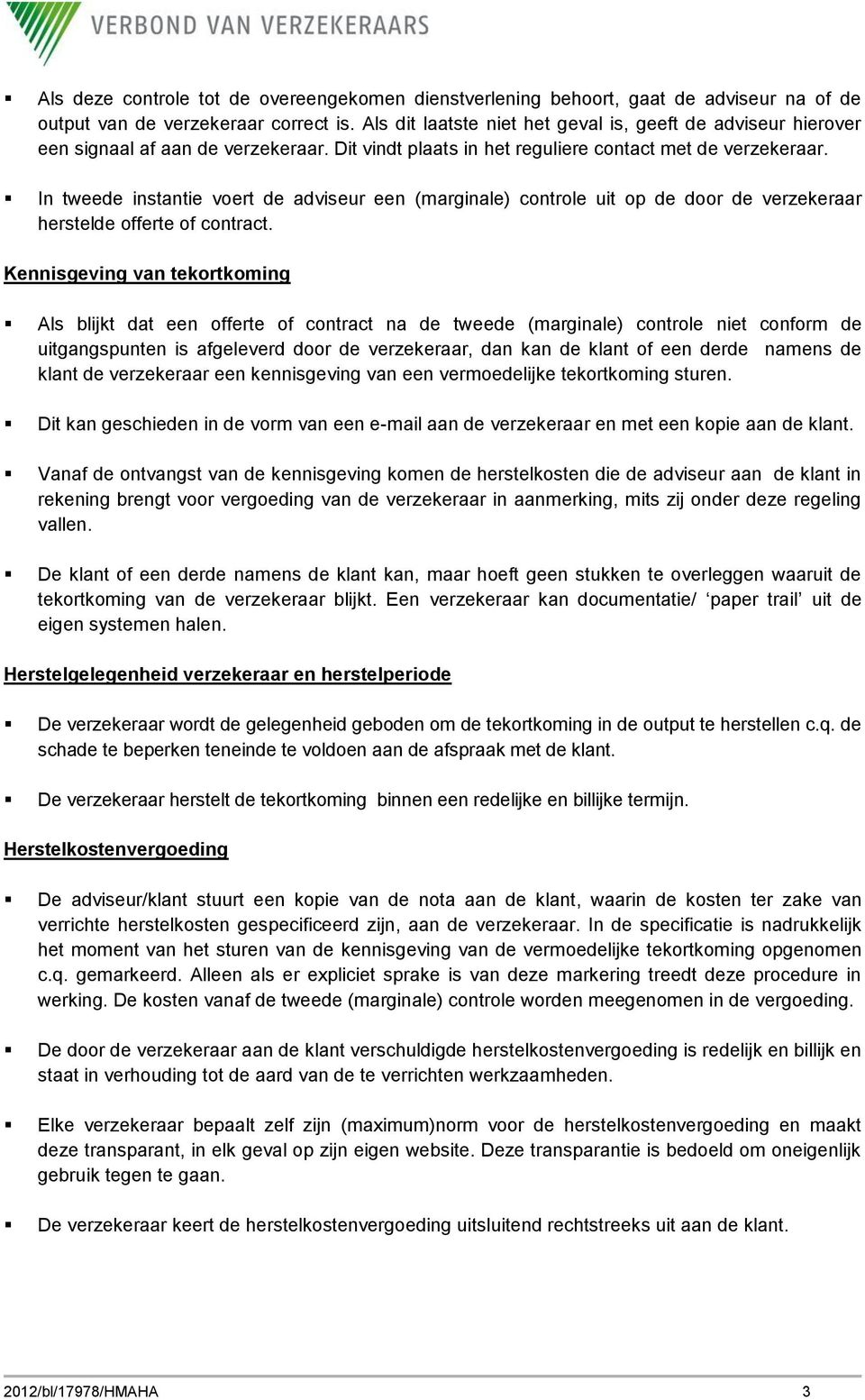 In tweede instantie voert de adviseur een (marginale) controle uit op de door de verzekeraar herstelde offerte of contract.