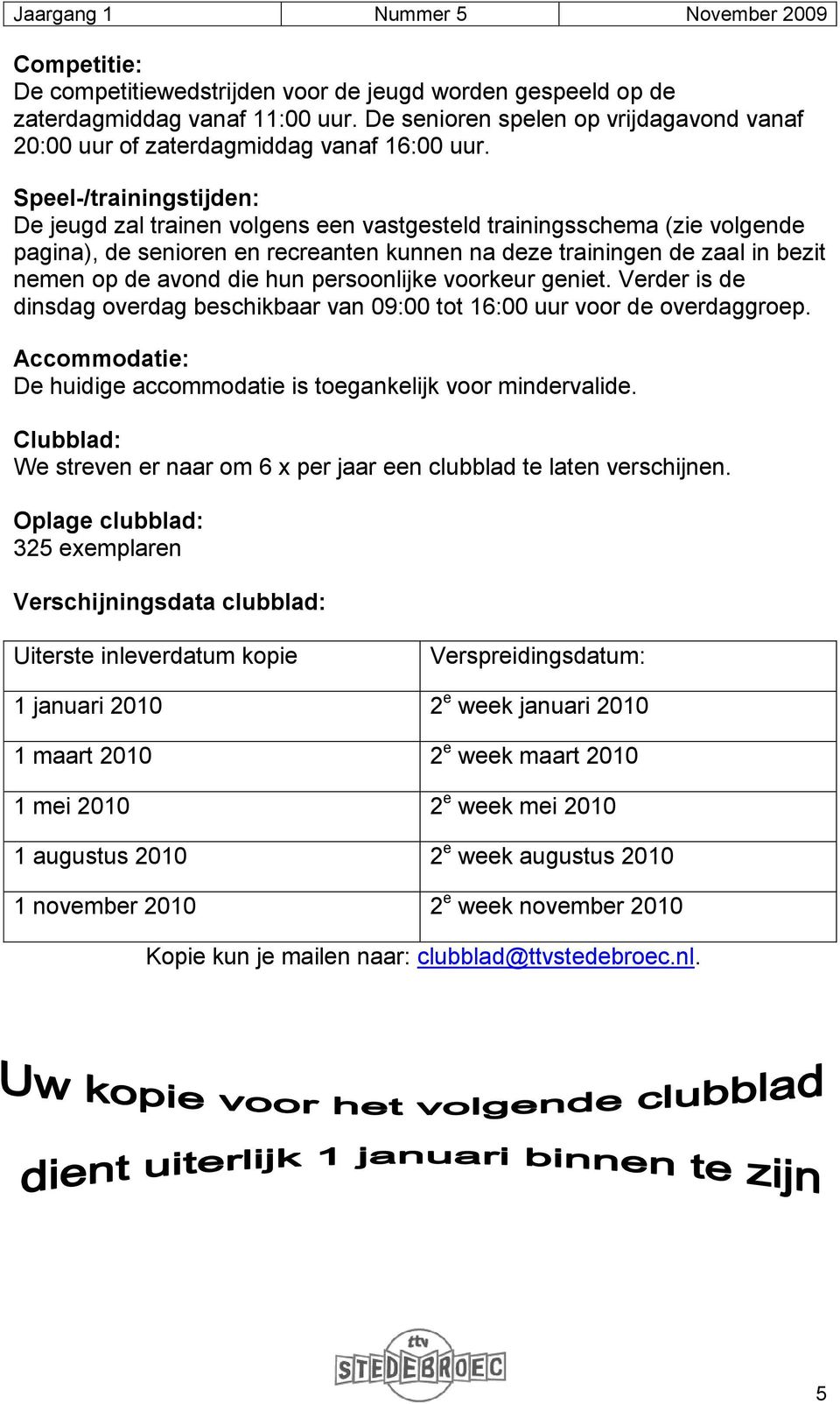 hun persoonlijke voorkeur geniet. Verder is de dinsdag overdag beschikbaar van 09:00 tot 16:00 uur voor de overdaggroep. Accommodatie: De huidige accommodatie is toegankelijk voor mindervalide.