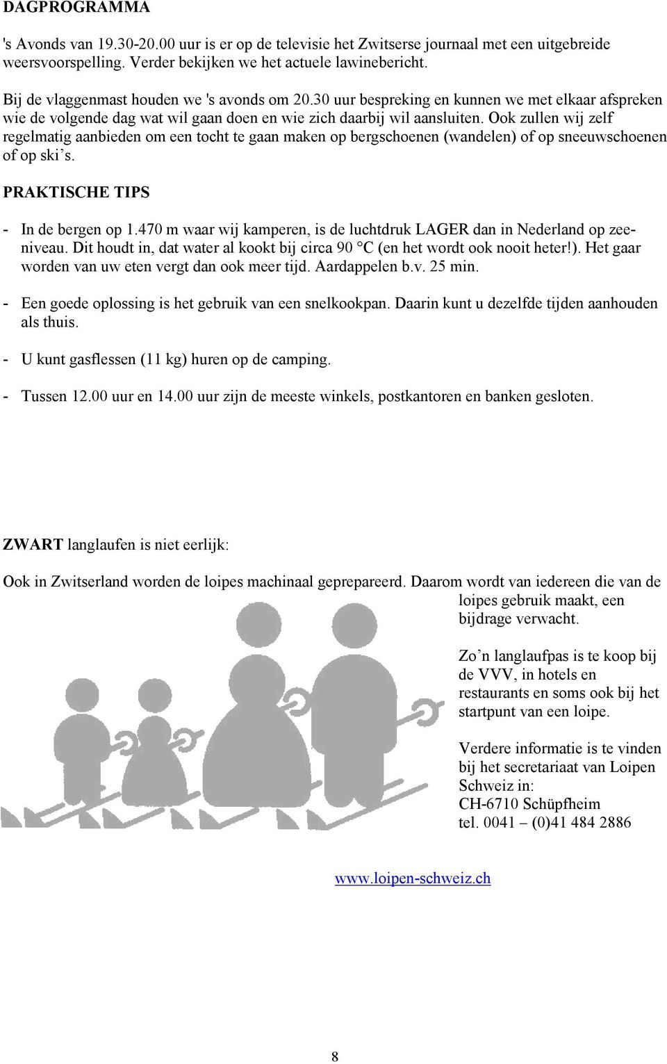 Ook zullen wij zelf regelmatig aanbieden om een tocht te gaan maken op bergschoenen (wandelen) of op sneeuwschoenen of op ski s. PRAKTISCHE TIPS - In de bergen op 1.