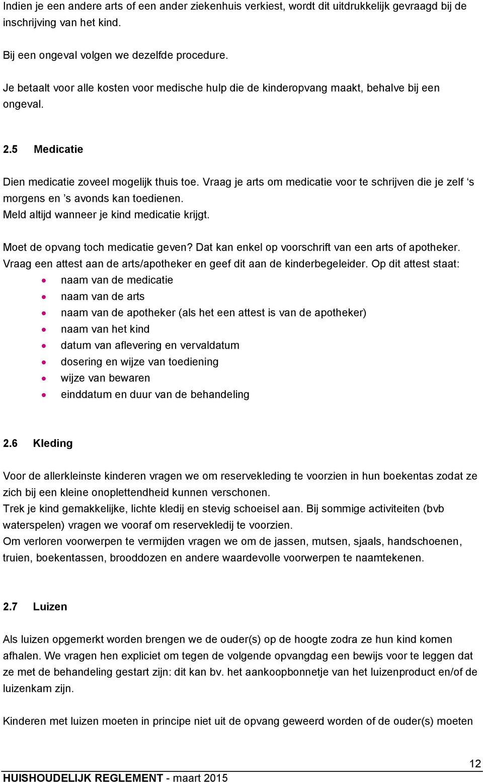 Vraag je arts om medicatie voor te schrijven die je zelf s morgens en s avonds kan toedienen. Meld altijd wanneer je kind medicatie krijgt. Moet de opvang toch medicatie geven?