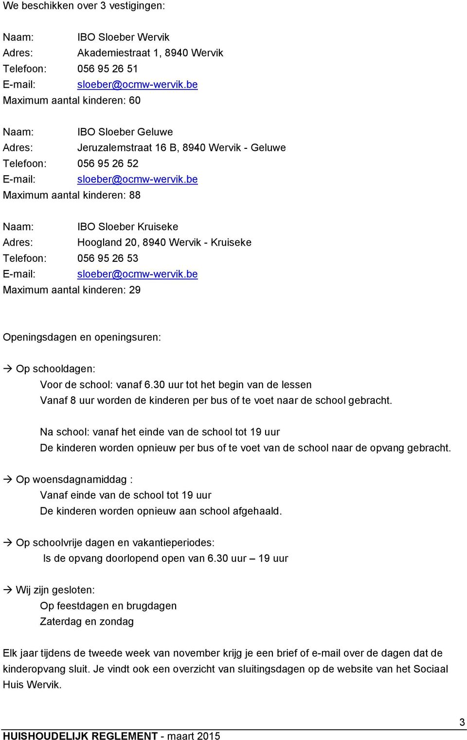 be Maximum aantal kinderen: 88 Naam: IBO Sloeber Kruiseke Adres: Hoogland 20, 8940 Wervik - Kruiseke Telefoon: 056 95 26 53 E-mail: sloeber@ocmw-wervik.