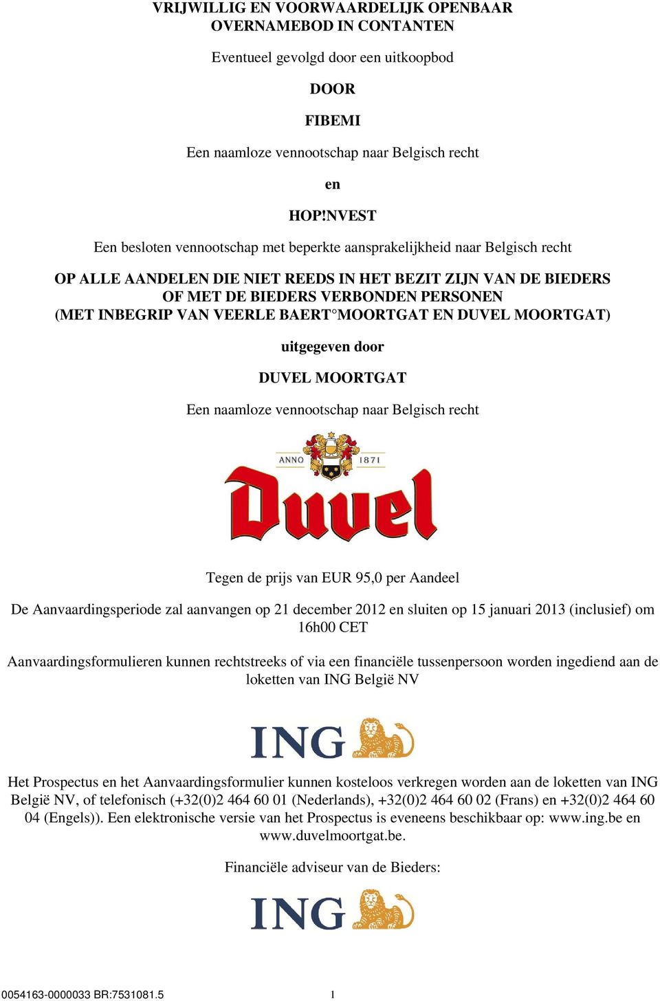 VAN VEERLE BAERT MOORTGAT EN DUVEL MOORTGAT) uitgegeven door DUVEL MOORTGAT Een naamloze vennootschap naar Belgisch recht Tegen de prijs van EUR 95,0 per Aandeel De Aanvaardingsperiode zal aanvangen