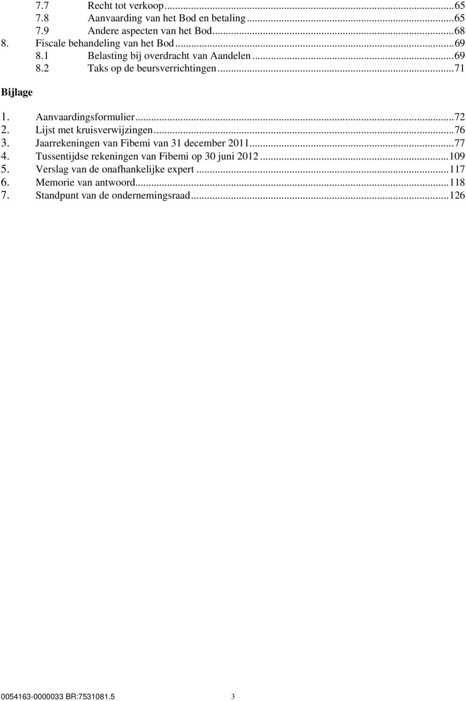 Lijst met kruisverwijzingen... 76 3. Jaarrekeningen van Fibemi van 31 december 2011... 77 4. Tussentijdse rekeningen van Fibemi op 30 juni 2012.