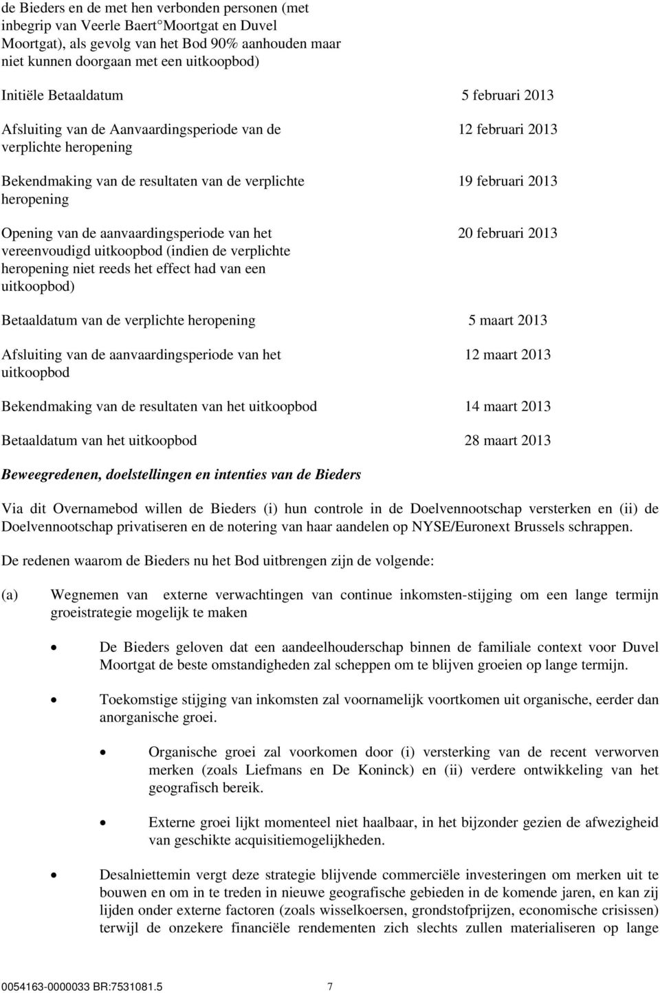 vereenvoudigd uitkoopbod (indien de verplichte heropening niet reeds het effect had van een uitkoopbod) 12 februari 2013 19 februari 2013 20 februari 2013 Betaaldatum van de verplichte heropening 5