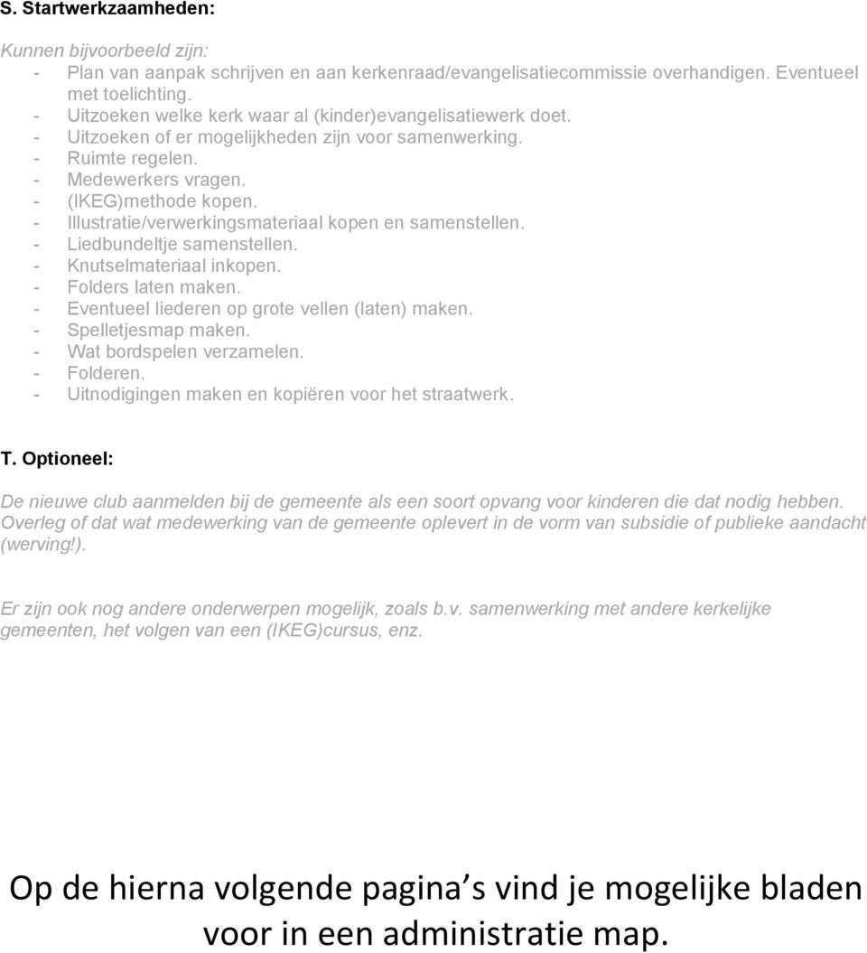 - Illustratie/verwerkingsmateriaal kopen en samenstellen. - Liedbundeltje samenstellen. - Knutselmateriaal inkopen. - Folders laten maken. - Eventueel liederen op grote vellen (laten) maken.