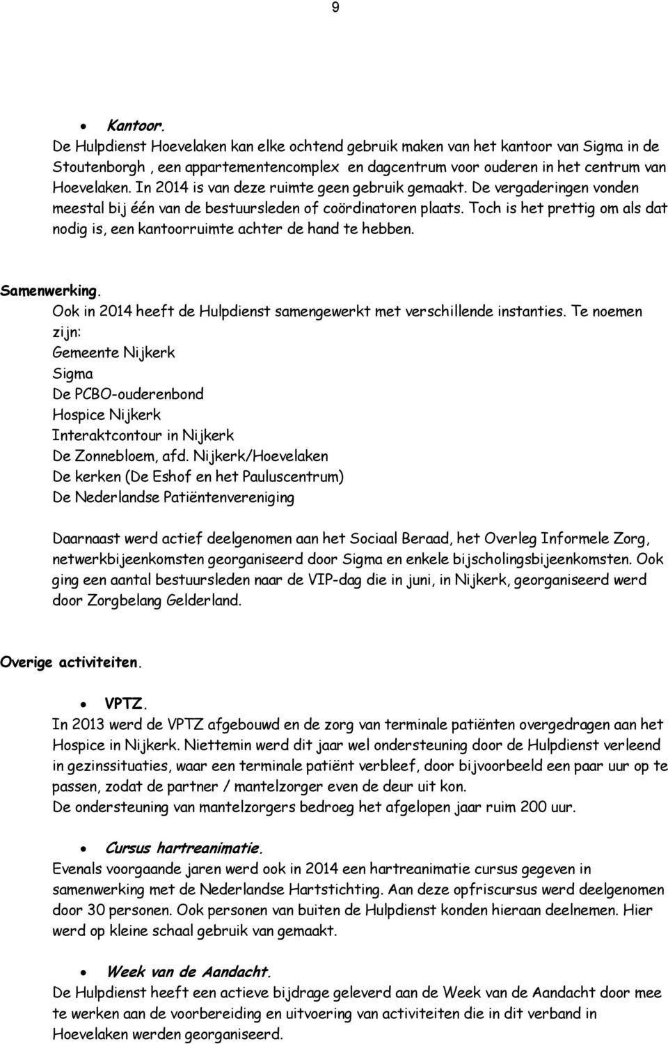 Toch is het prettig om als dat nodig is, een kantoorruimte achter de hand te hebben. Samenwerking. Ook in 2014 heeft de Hulpdienst samengewerkt met verschillende instanties.