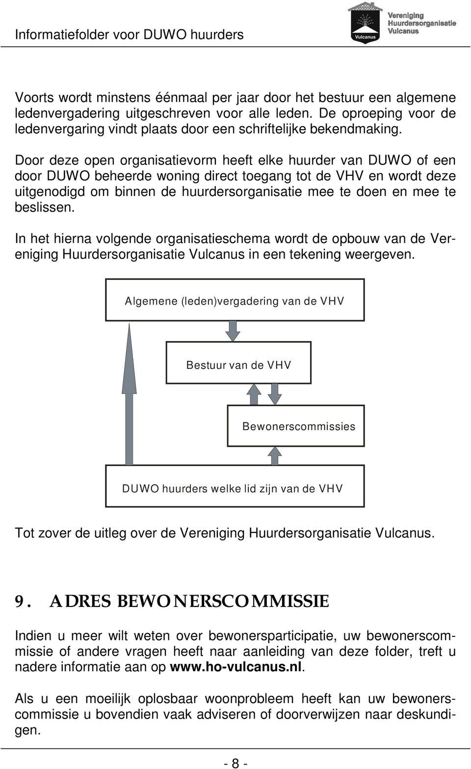 Door deze open organisatievorm heeft elke huurder van DUWO of een door DUWO beheerde woning direct toegang tot de VHV en wordt deze uitgenodigd om binnen de huurdersorganisatie mee te doen en mee te