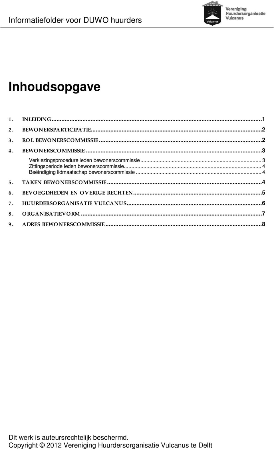 .. 4 Beëindiging lidmaatschap bewonerscommissie... 4 5. TAKEN BEWONERSCOMMISSIE...4 6. BEVOEGDHEDEN EN OVERIGE RECHTEN...5 7.