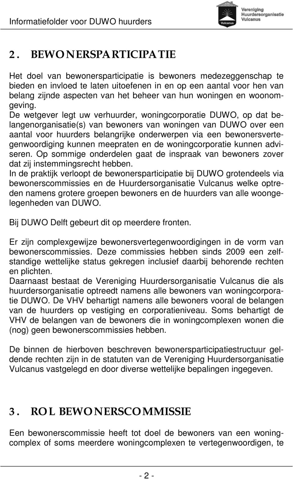 De wetgever legt uw verhuurder, woningcorporatie DUWO, op dat belangenorganisatie(s) van bewoners van woningen van DUWO over een aantal voor huurders belangrijke onderwerpen via een