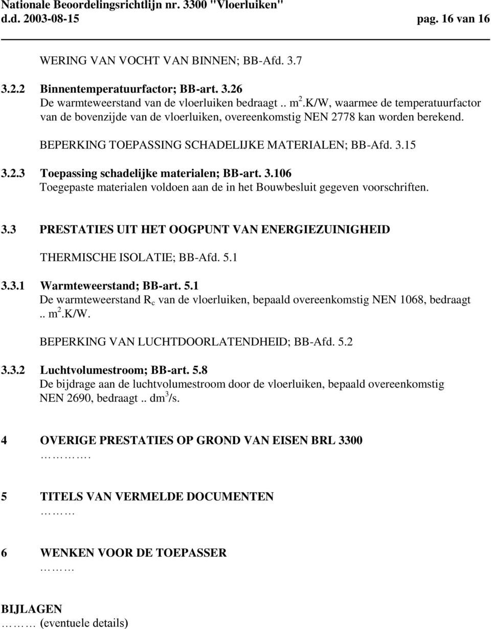 3.106 Toegepaste materialen voldoen aan de in het Bouwbesluit gegeven voorschriften. 3.3 PRESTATIES UIT HET OOGPUNT VAN ENERGIEZUINIGHEID THERMISCHE ISOLATIE; BB-Afd. 5.1 3.3.1 Warmteweerstand; BB-art.