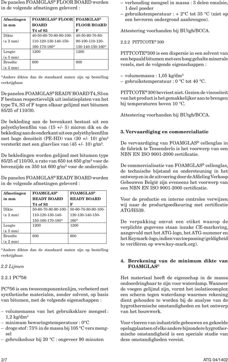 De panelen BOARD T4, S3 en bestaan respectievelijk uit isolatieplaten van het type T4, S3 of tegen elkaar gelijmd met bitumen 85/25 of 110/30.