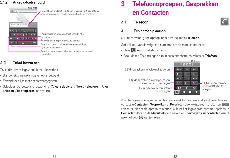 Blijf de tekst aanraken die u hebt ingevoerd Er wordt een lijst met opties weergegeven Lang indrukken om een accent voor de letter op te geven Raak dit aan om spraakinvoer te openen.