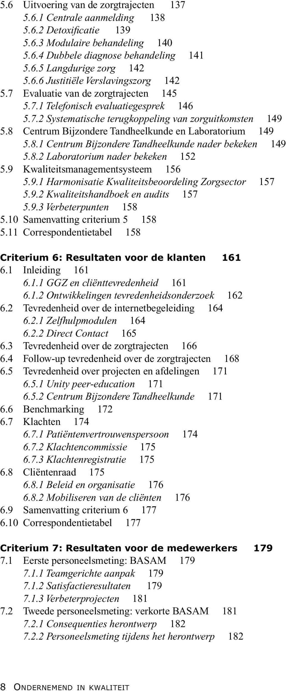 8.2 Laboratorium nader bekeken 152 5.9 Kwaliteitsmanagementsysteem 156 5.9.1 Harmonisatie Kwaliteitsbeoordeling Zorgsector 157 5.9.2 Kwaliteitshandboek en audits 157 5.9.3 Verbeterpunten 158 5.